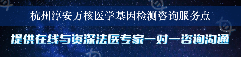 杭州淳安万核医学基因检测咨询服务点